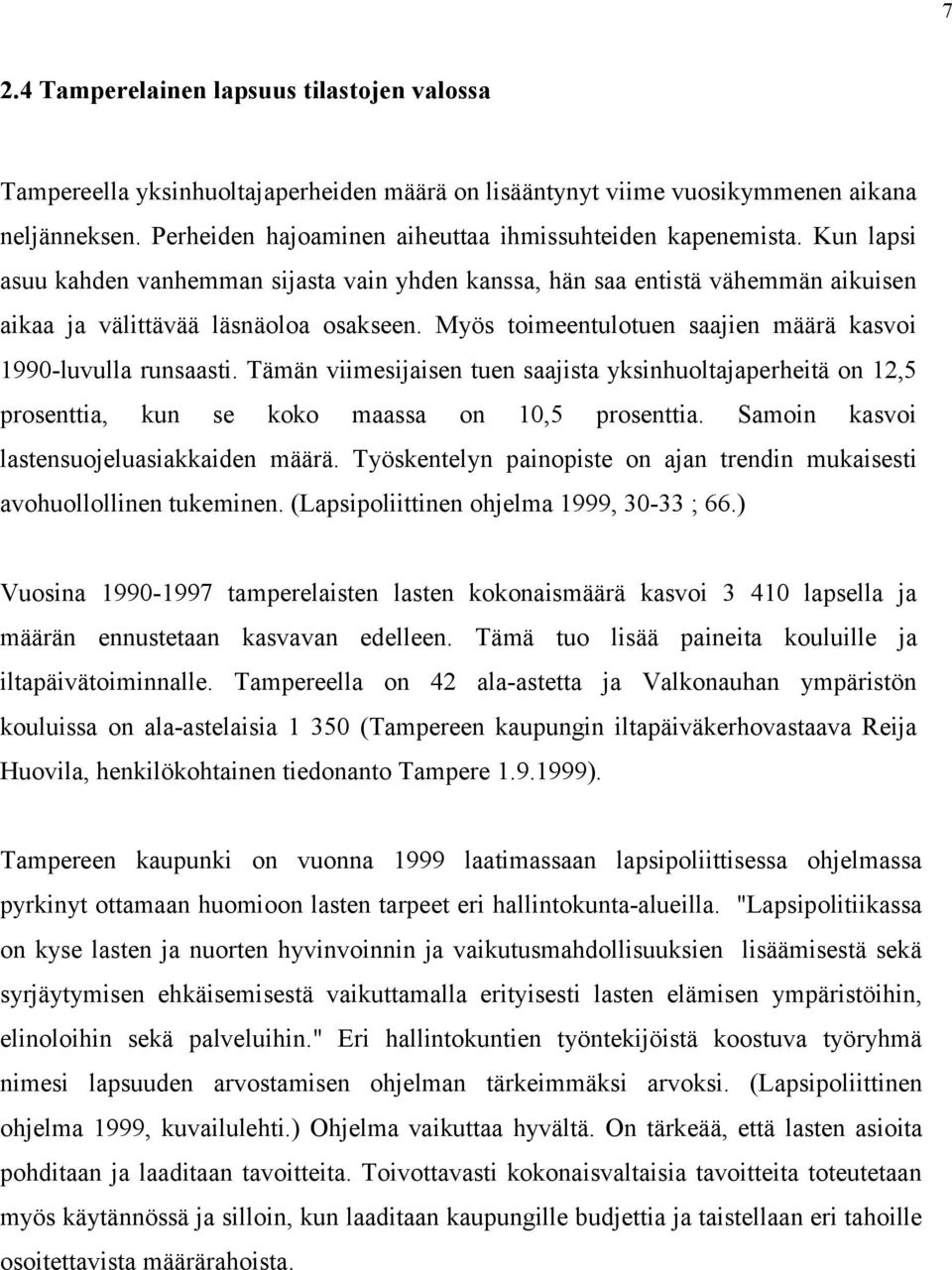 Myös toimeentulotuen saajien määrä kasvoi 1990-luvulla runsaasti. Tämän viimesijaisen tuen saajista yksinhuoltajaperheitä on 12,5 prosenttia, kun se koko maassa on 10,5 prosenttia.