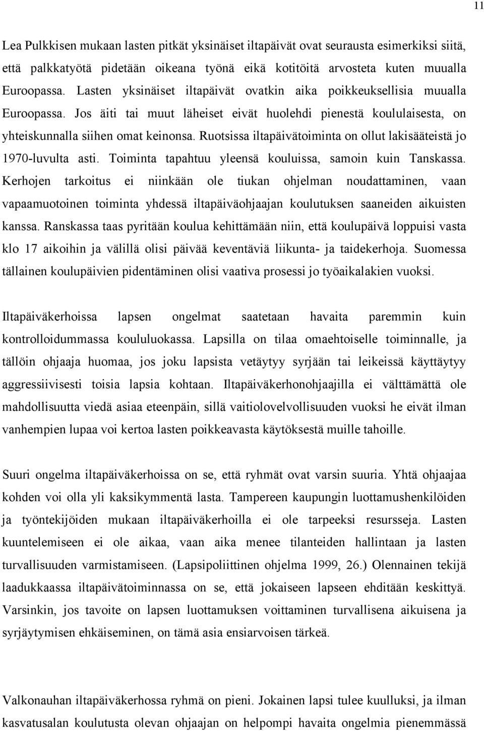 Ruotsissa iltapäivätoiminta on ollut lakisääteistä jo 1970-luvulta asti. Toiminta tapahtuu yleensä kouluissa, samoin kuin Tanskassa.