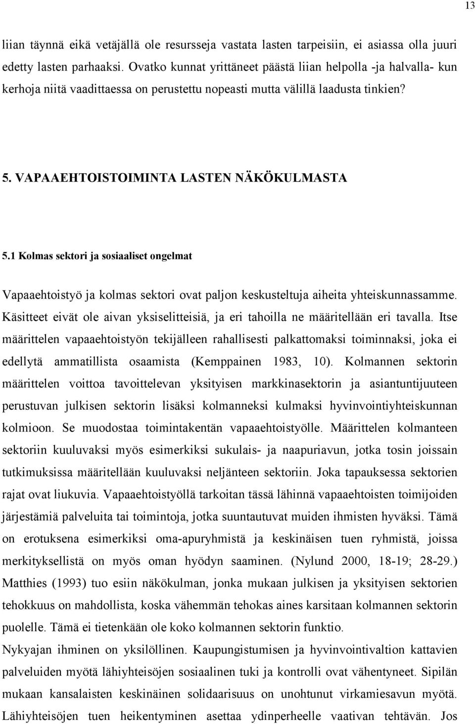 1 Kolmas sektori ja sosiaaliset ongelmat Vapaaehtoistyö ja kolmas sektori ovat paljon keskusteltuja aiheita yhteiskunnassamme.