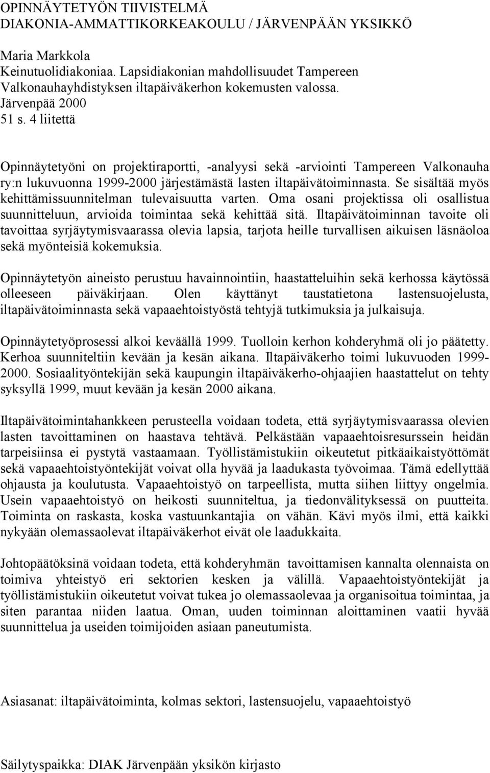 4 liitettä Opinnäytetyöni on projektiraportti, -analyysi sekä -arviointi Tampereen Valkonauha ry:n lukuvuonna 1999-2000 järjestämästä lasten iltapäivätoiminnasta.