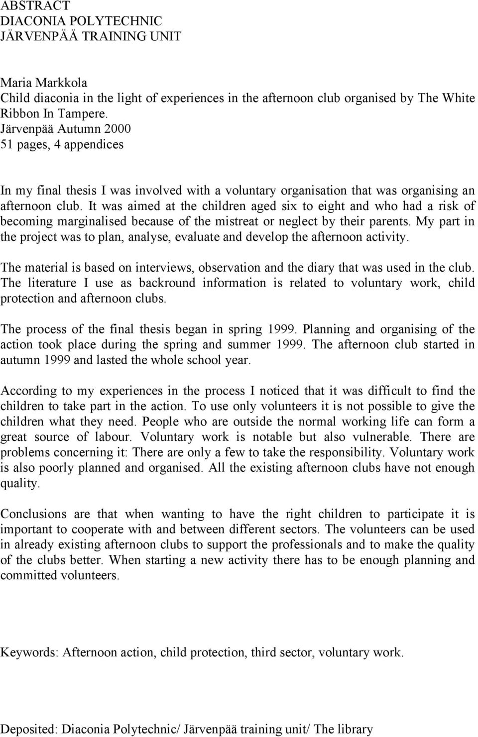 It was aimed at the children aged six to eight and who had a risk of becoming marginalised because of the mistreat or neglect by their parents.