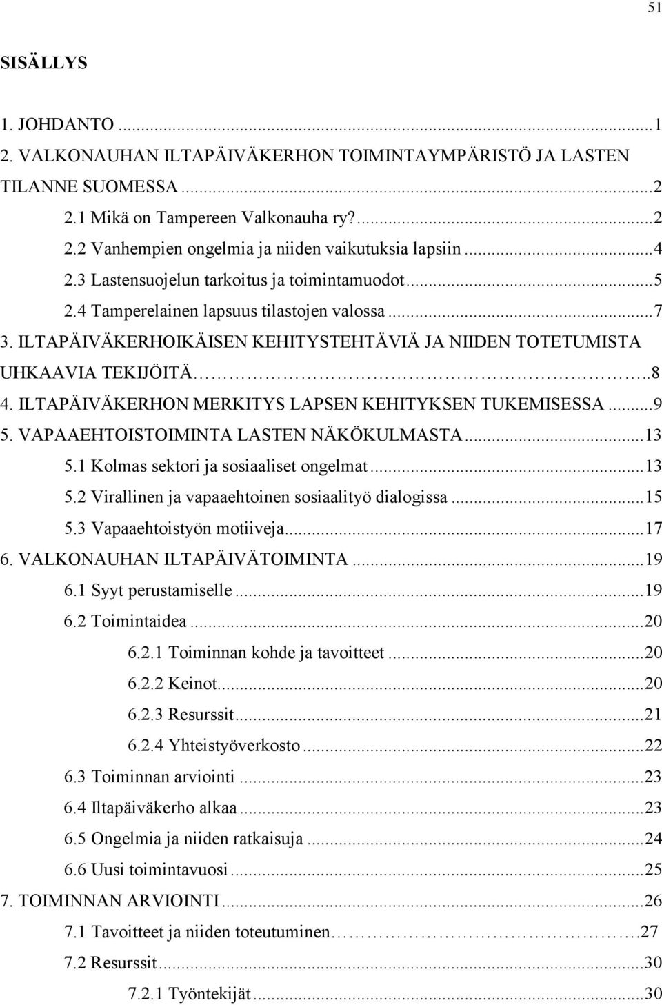 ILTAPÄIVÄKERHON MERKITYS LAPSEN KEHITYKSEN TUKEMISESSA...9 5. VAPAAEHTOISTOIMINTA LASTEN NÄKÖKULMASTA...13 5.1 Kolmas sektori ja sosiaaliset ongelmat...13 5.2 Virallinen ja vapaaehtoinen sosiaalityö dialogissa.