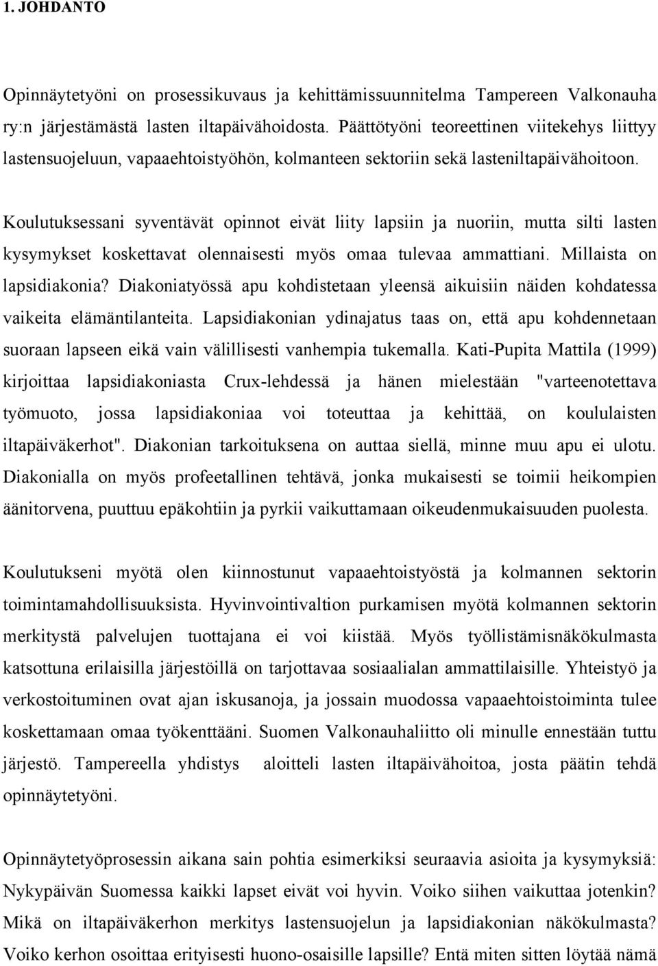 Koulutuksessani syventävät opinnot eivät liity lapsiin ja nuoriin, mutta silti lasten kysymykset koskettavat olennaisesti myös omaa tulevaa ammattiani. Millaista on lapsidiakonia?