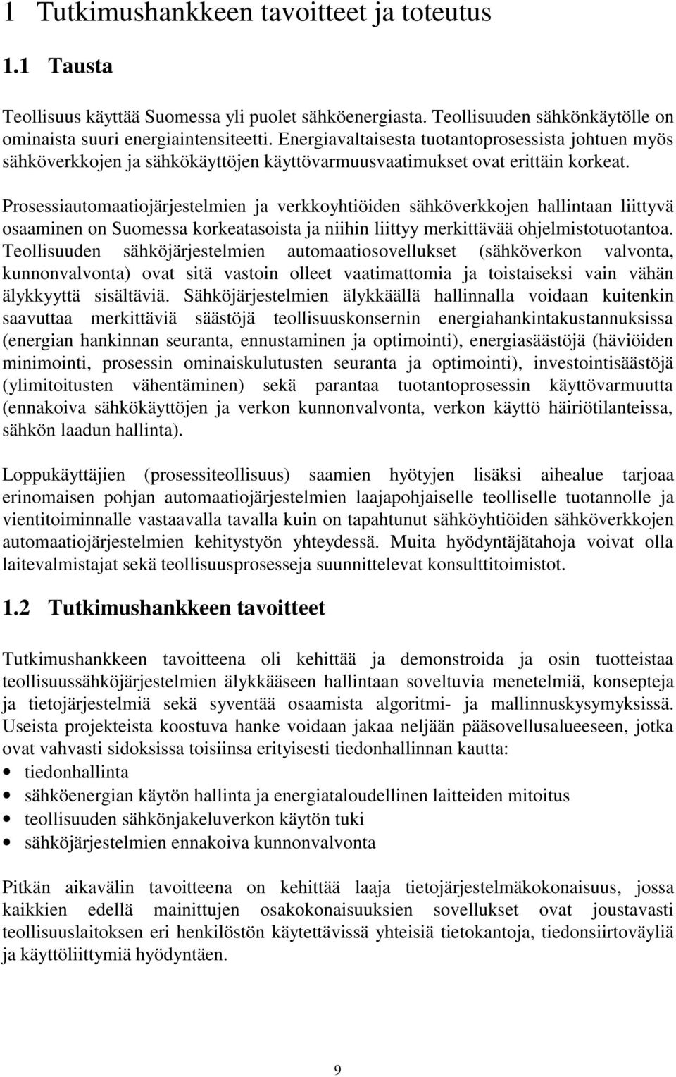 Prosessiautomaatiojärjestelmien ja verkkoyhtiöiden sähköverkkojen hallintaan liittyvä osaaminen on Suomessa korkeatasoista ja niihin liittyy merkittävää ohjelmistotuotantoa.