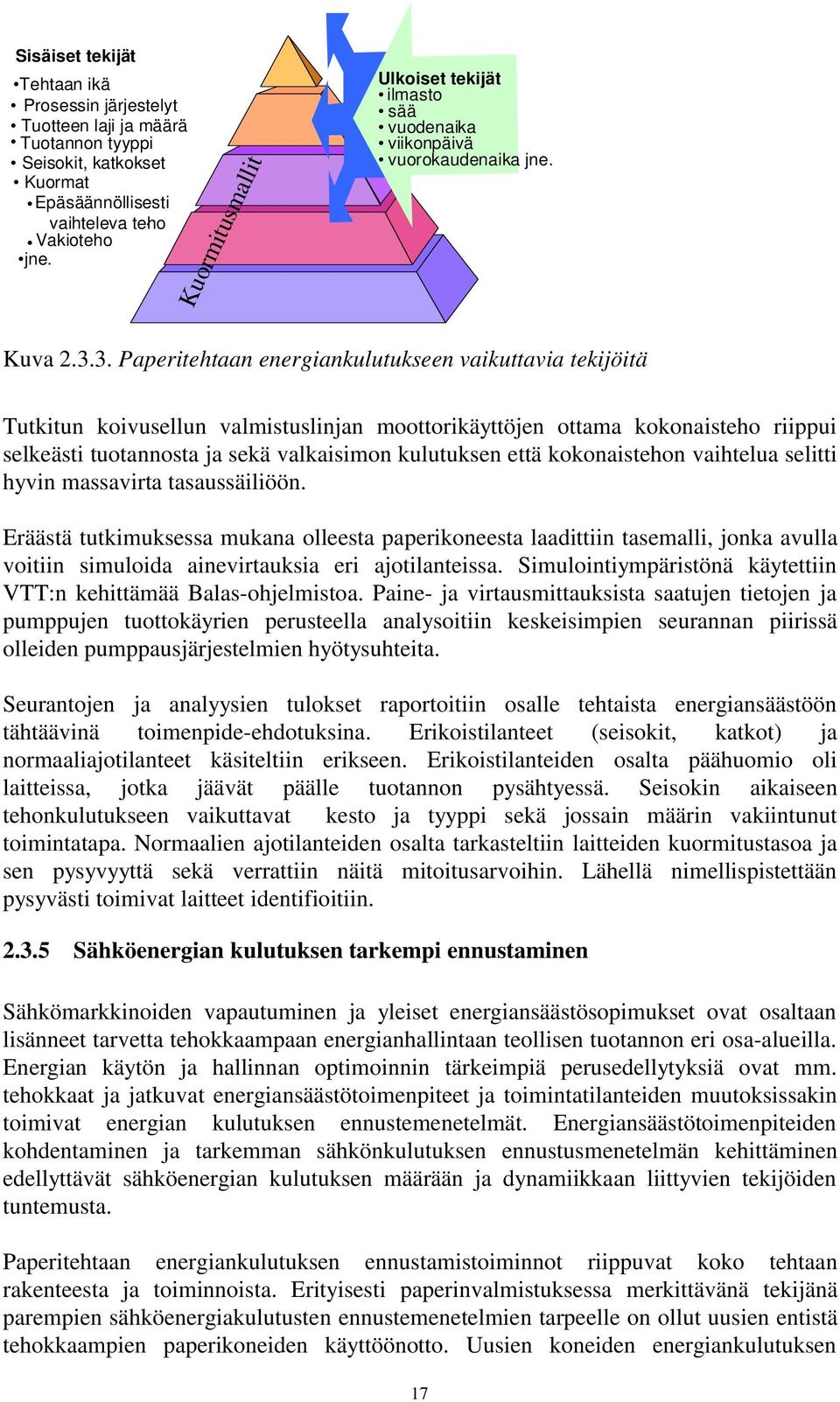 3. Paperitehtaan energiankulutukseen vaikuttavia tekijöitä Tutkitun koivusellun valmistuslinjan moottorikäyttöjen ottama kokonaisteho riippui selkeästi tuotannosta ja sekä valkaisimon kulutuksen että