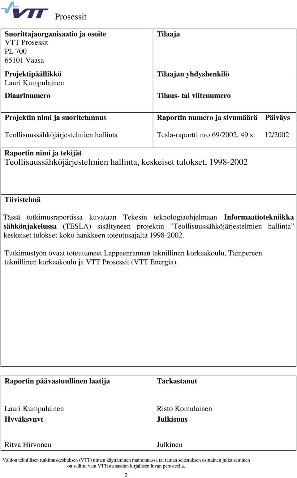 12/2002 Raportin nimi ja tekijät Teollisuussähköjärjestelmien hallinta, keskeiset tulokset, 1998-2002 Tiivistelmä Tässä tutkimusraportissa kuvataan Tekesin teknologiaohjelmaan Informaatiotekniikka