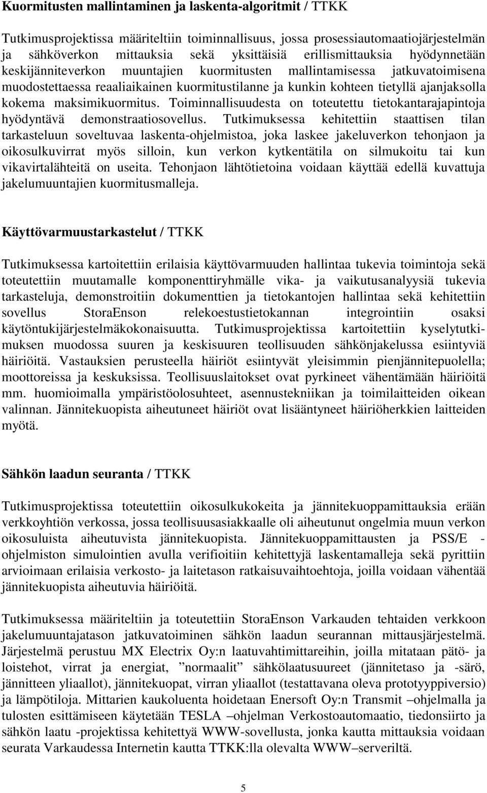 kokema maksimikuormitus. Toiminnallisuudesta on toteutettu tietokantarajapintoja hyödyntävä demonstraatiosovellus.