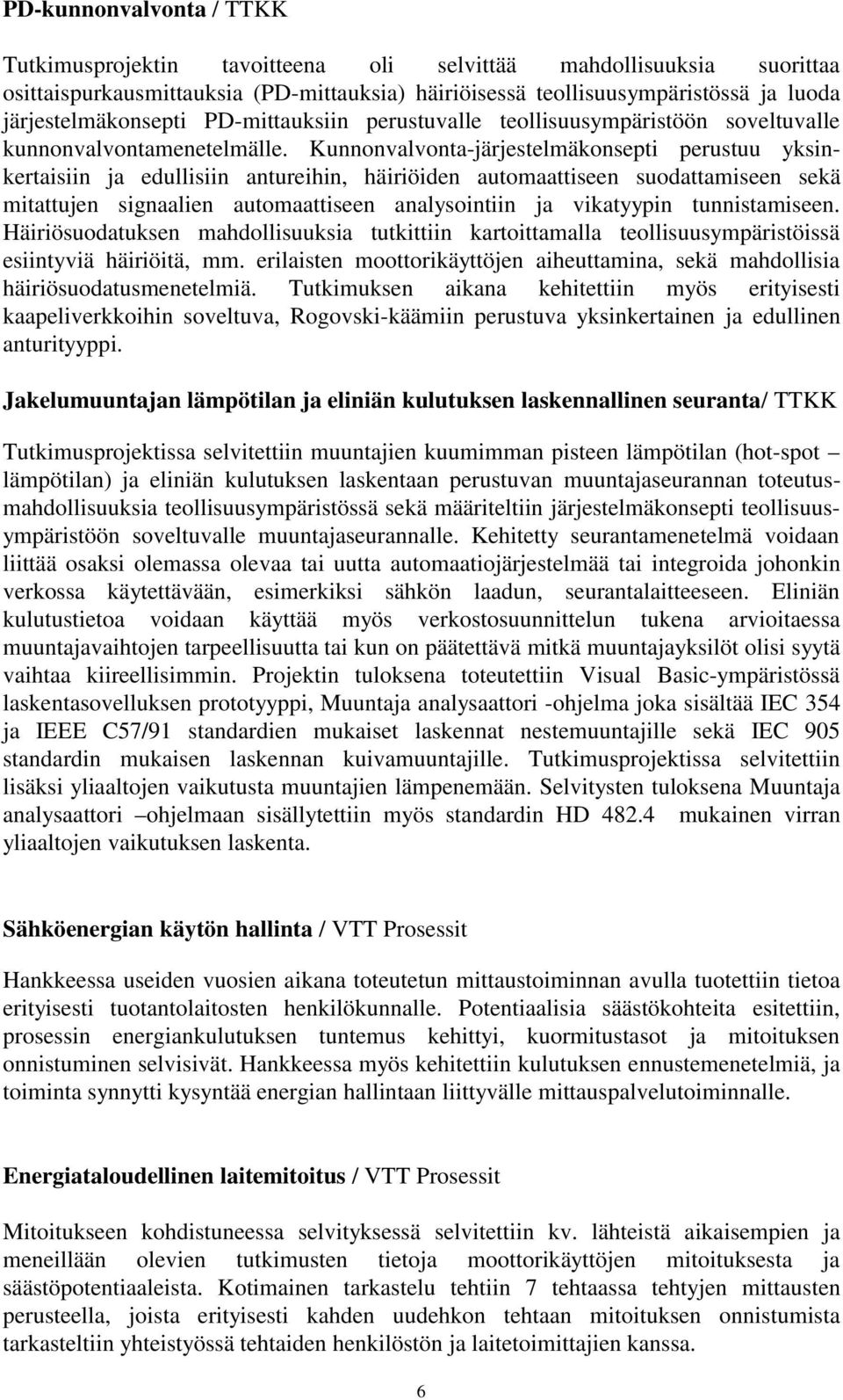 Kunnonvalvonta-järjestelmäkonsepti perustuu yksinkertaisiin ja edullisiin antureihin, häiriöiden automaattiseen suodattamiseen sekä mitattujen signaalien automaattiseen analysointiin ja vikatyypin