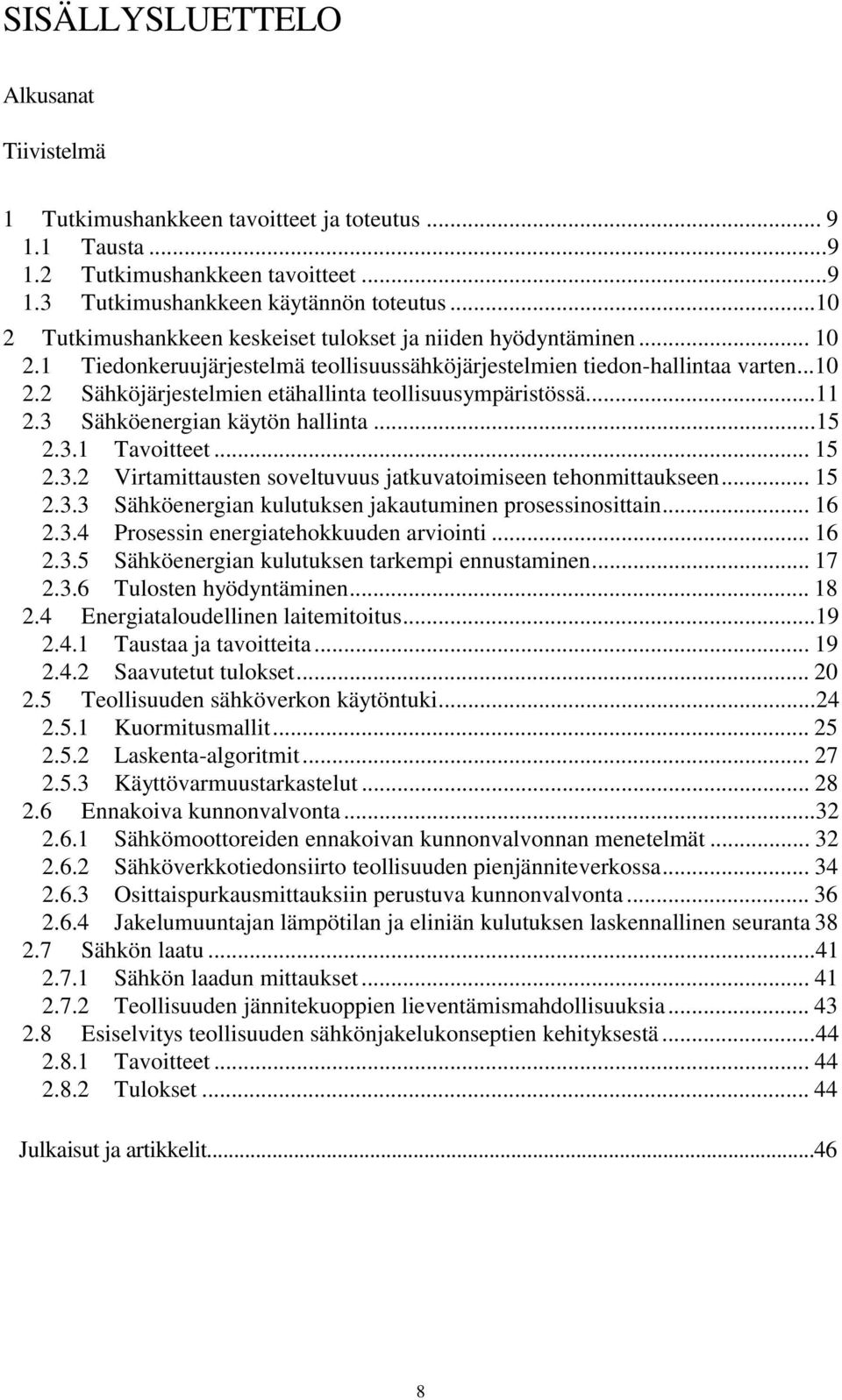 ..11 2.3 Sähköenergian käytön hallinta...15 2.3.1 Tavoitteet... 15 2.3.2 Virtamittausten soveltuvuus jatkuvatoimiseen tehonmittaukseen... 15 2.3.3 Sähköenergian kulutuksen jakautuminen prosessinosittain.