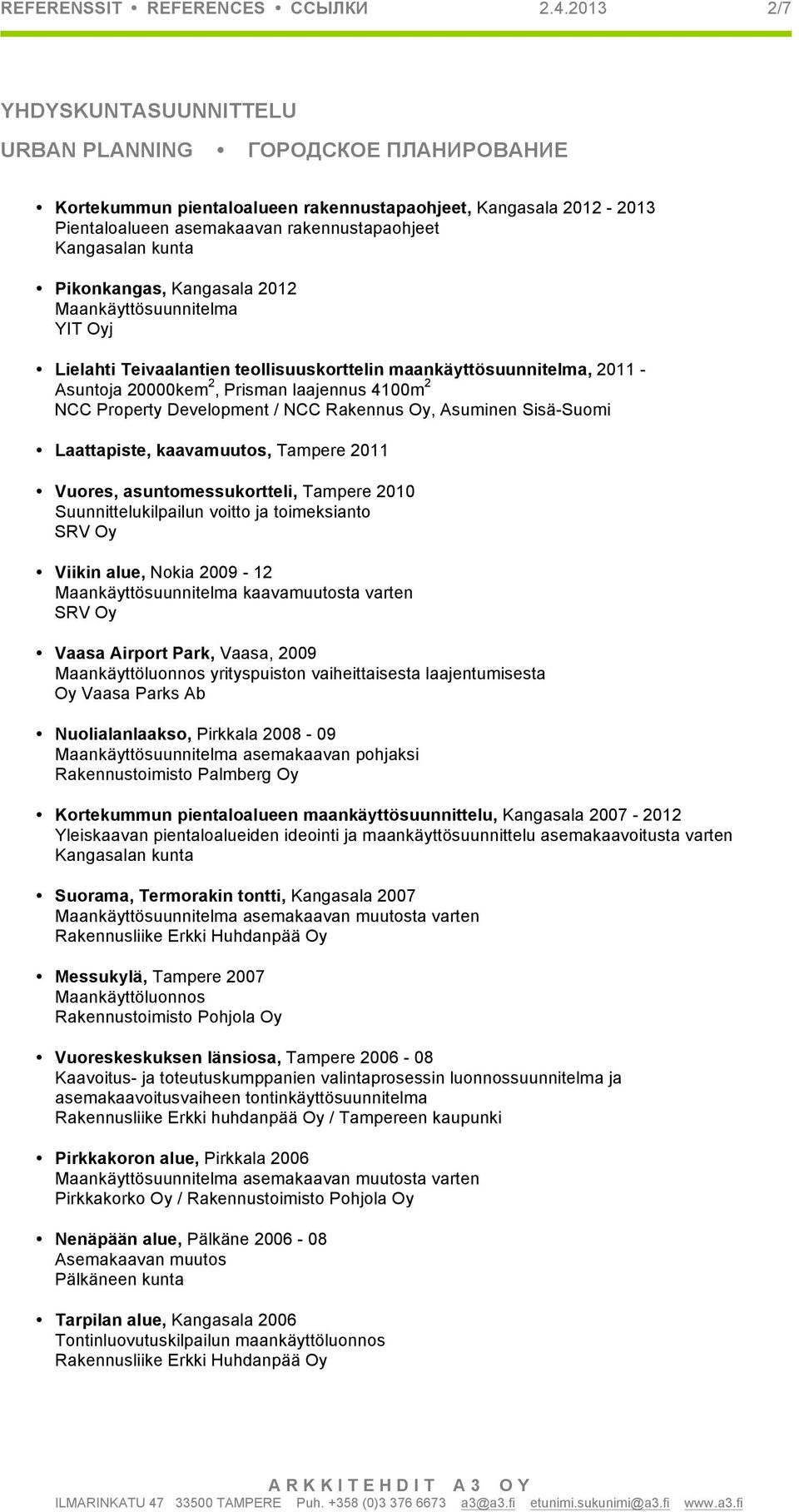 Pikonkangas, Kangasala 2012 Maankäyttösuunnitelma YIT Oyj Lielahti Teivaalantien teollisuuskorttelin maankäyttösuunnitelma, 2011 - Asuntoja 20000kem 2, Prisman laajennus 4100m 2 NCC Property