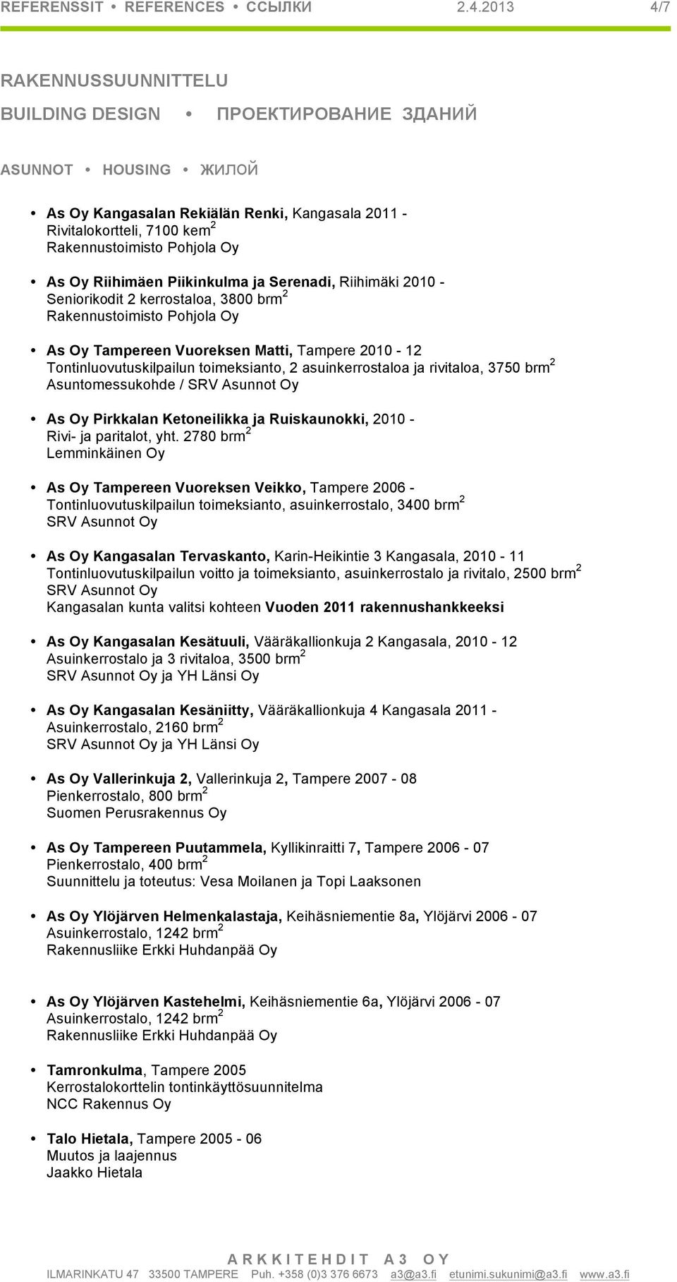 Oy Riihimäen Piikinkulma ja Serenadi, Riihimäki 2010 - Seniorikodit 2 kerrostaloa, 3800 brm 2 Rakennustoimisto Pohjola Oy As Oy Tampereen Vuoreksen Matti, Tampere 2010-12 Tontinluovutuskilpailun