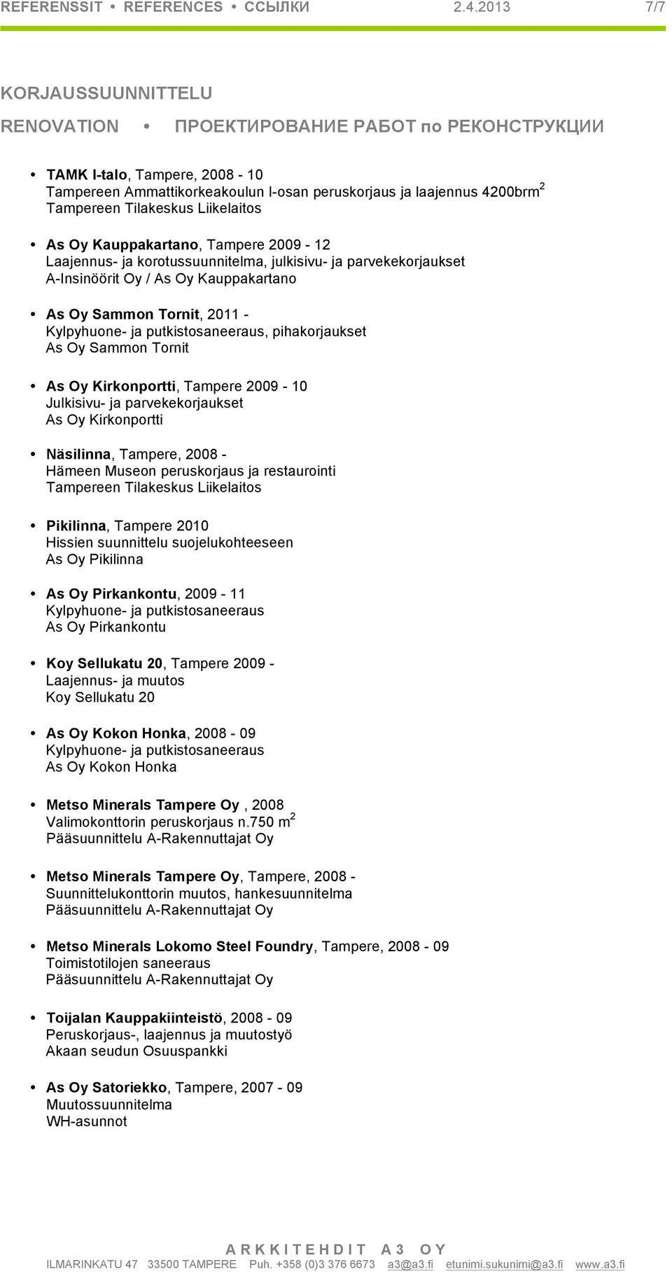 Tilakeskus Liikelaitos As Oy Kauppakartano, Tampere 2009-12 Laajennus- ja korotussuunnitelma, julkisivu- ja parvekekorjaukset A-Insinöörit Oy / As Oy Kauppakartano As Oy Sammon Tornit, 2011 -,