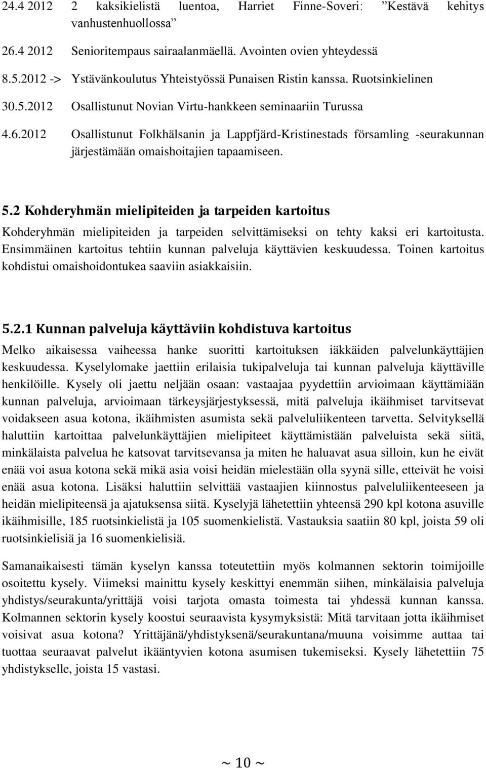 2012 Osallistunut Folkhälsanin ja Lappfjärd-Kristinestads församling -seurakunnan järjestämään omaishoitajien tapaamiseen. 5.