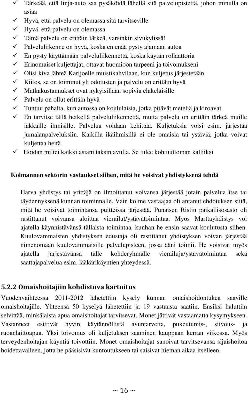 Palveluliikenne on hyvä, koska en enää pysty ajamaan autoa En pysty käyttämään palveluliikennettä, koska käytän rollaattoria Erinomaiset kuljettajat, ottavat huomioon tarpeeni ja toivomukseni Olisi