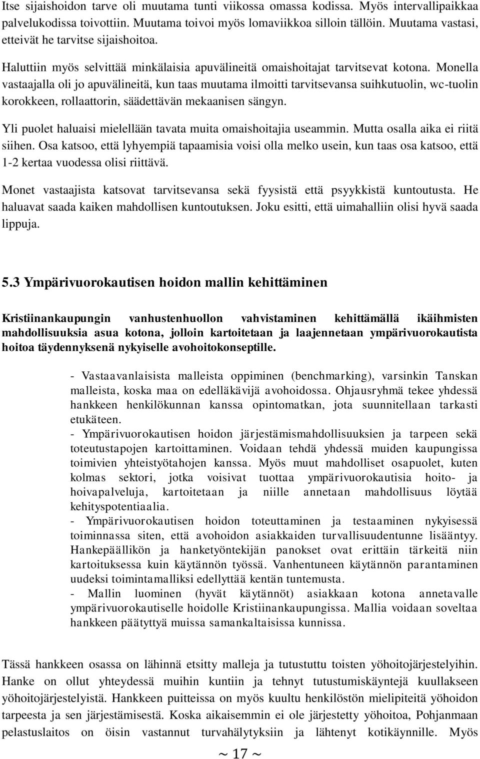 Monella vastaajalla oli jo apuvälineitä, kun taas muutama ilmoitti tarvitsevansa suihkutuolin, wc-tuolin korokkeen, rollaattorin, säädettävän mekaanisen sängyn.