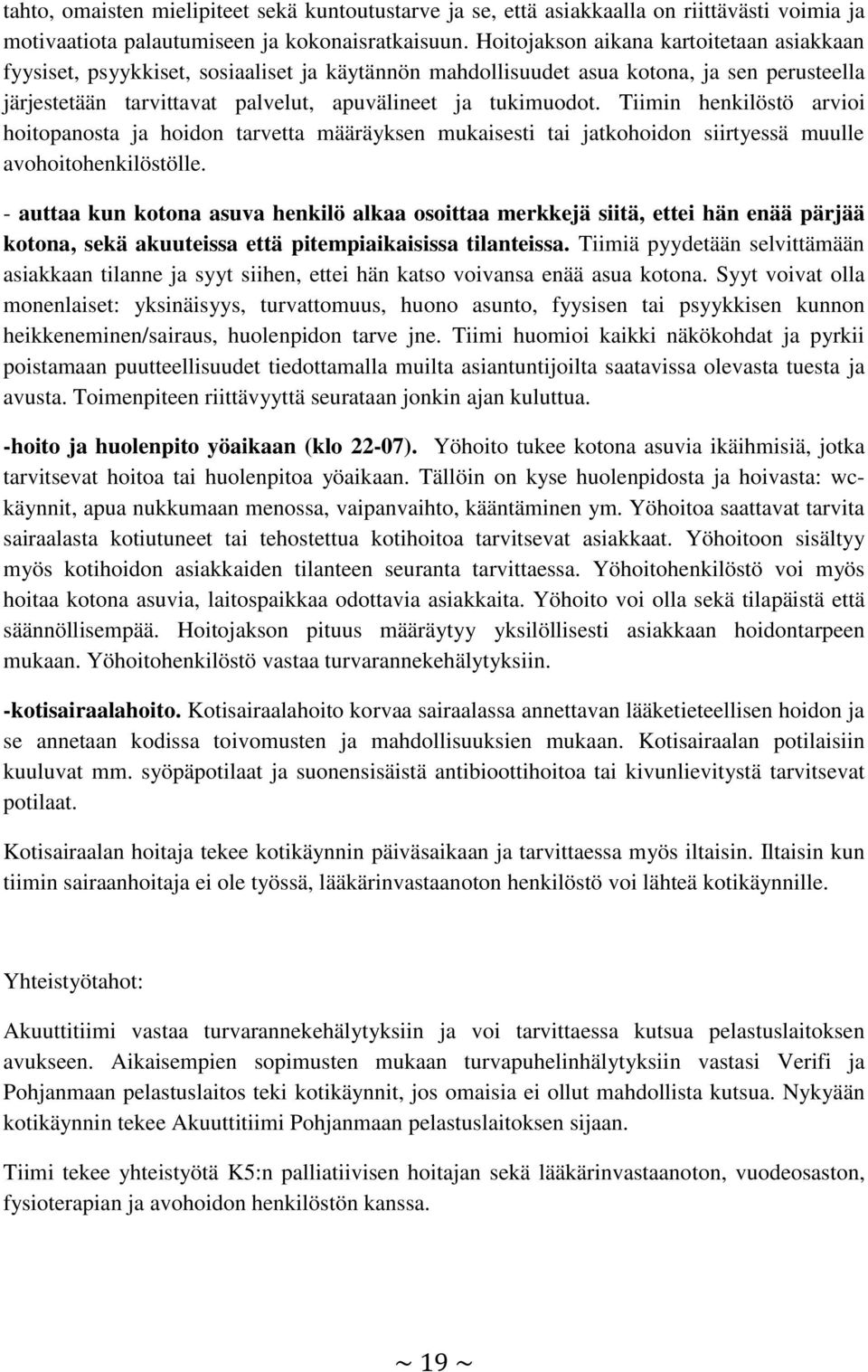 Tiimin henkilöstö arvioi hoitopanosta ja hoidon tarvetta määräyksen mukaisesti tai jatkohoidon siirtyessä muulle avohoitohenkilöstölle.