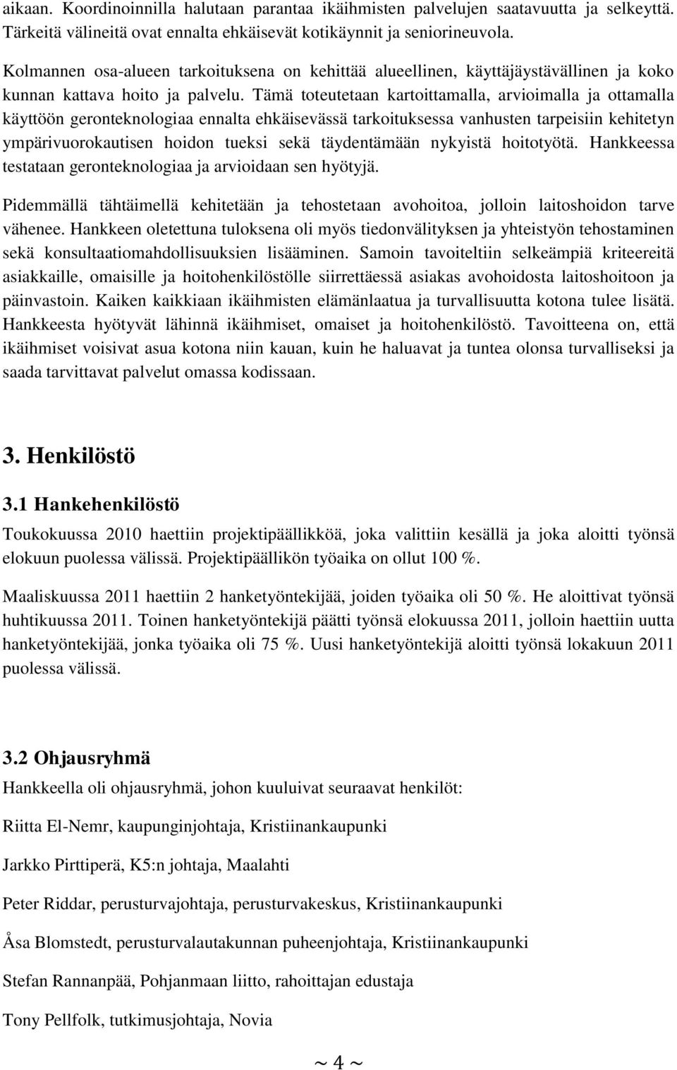 Tämä toteutetaan kartoittamalla, arvioimalla ja ottamalla käyttöön geronteknologiaa ennalta ehkäisevässä tarkoituksessa vanhusten tarpeisiin kehitetyn ympärivuorokautisen hoidon tueksi sekä