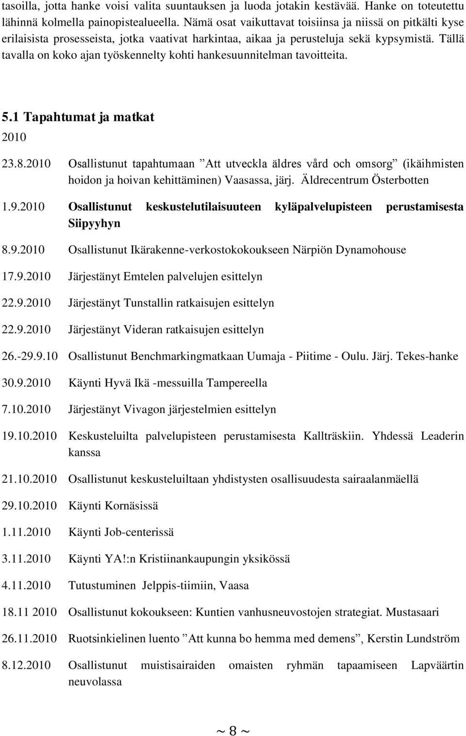 Tällä tavalla on koko ajan työskennelty kohti hankesuunnitelman tavoitteita. 5.1 Tapahtumat ja matkat 2010 23.8.