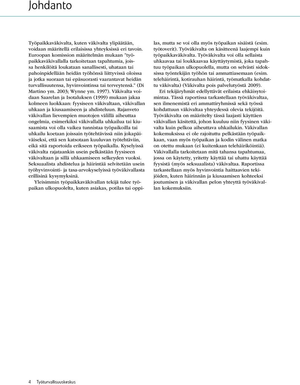 suoraan tai epäsuorasti vaarantavat heidän turvallisuutensa, hyvinvointinsa tai terveytensä. (Di Martino ym. 2003; Wynne ym. 1997).