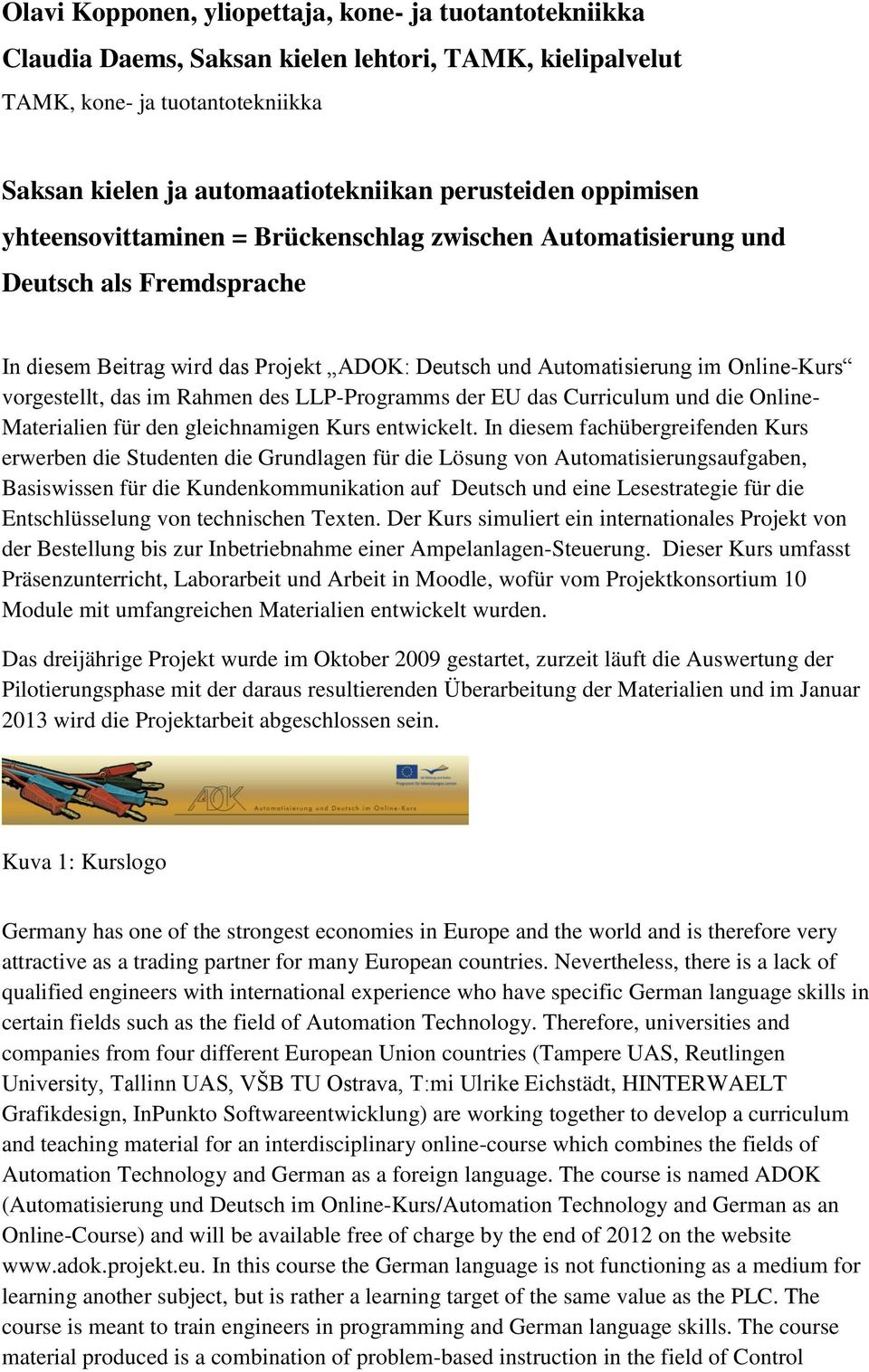 im Rahmen des LLP-Programms der EU das Curriculum und die Online- Materialien für den gleichnamigen Kurs entwickelt.