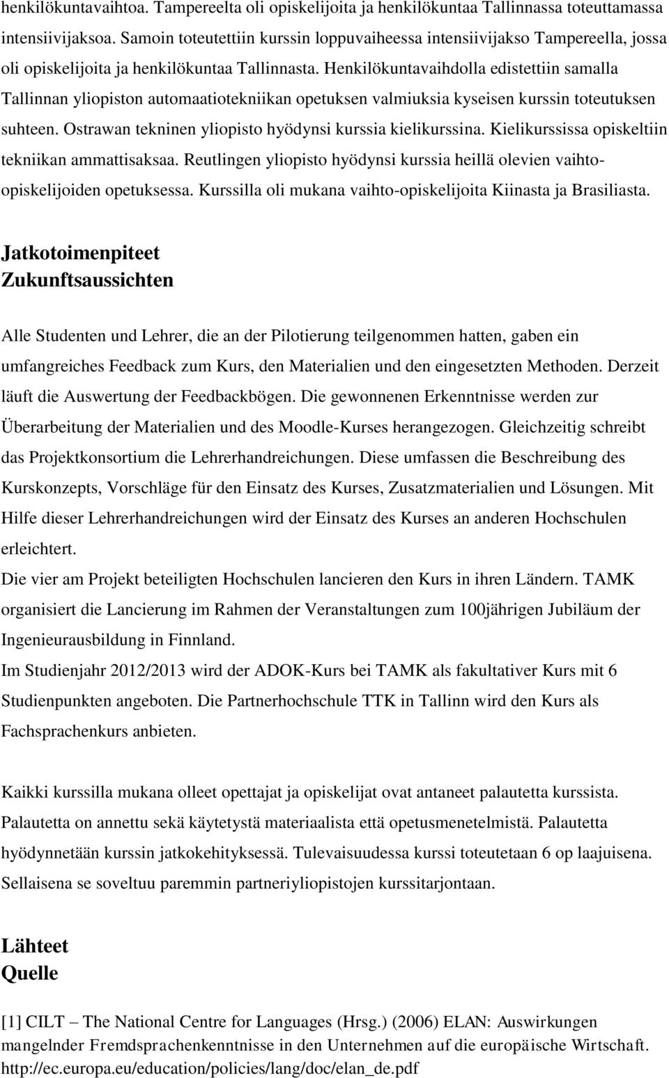 Henkilökuntavaihdolla edistettiin samalla Tallinnan yliopiston automaatiotekniikan opetuksen valmiuksia kyseisen kurssin toteutuksen suhteen.