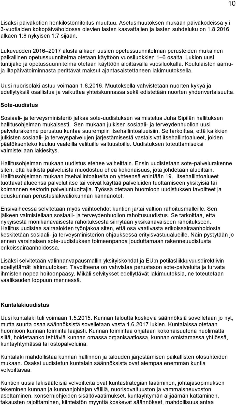 Lukion uusi tuntijako ja opetussuunnitelma otetaan käyttöön aloittavalla vuosiluokalla. Koululaisten aamuja iltapäivätoiminnasta perittävät maksut ajantasaistettaneen lakimuutoksella.