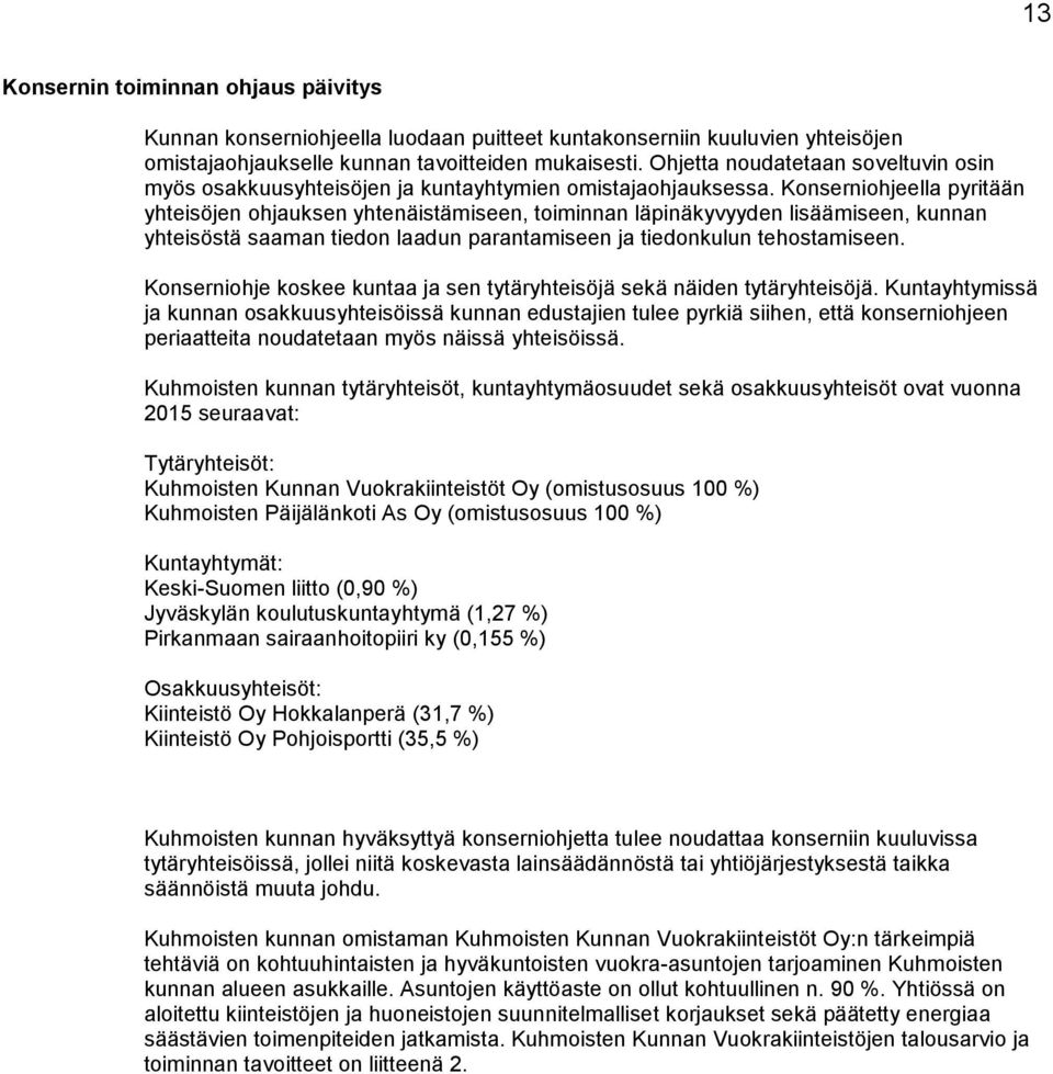 Konserniohjeella pyritään yhteisöjen ohjauksen yhtenäistämiseen, toiminnan läpinäkyvyyden lisäämiseen, kunnan yhteisöstä saaman tiedon laadun parantamiseen ja tiedonkulun tehostamiseen.