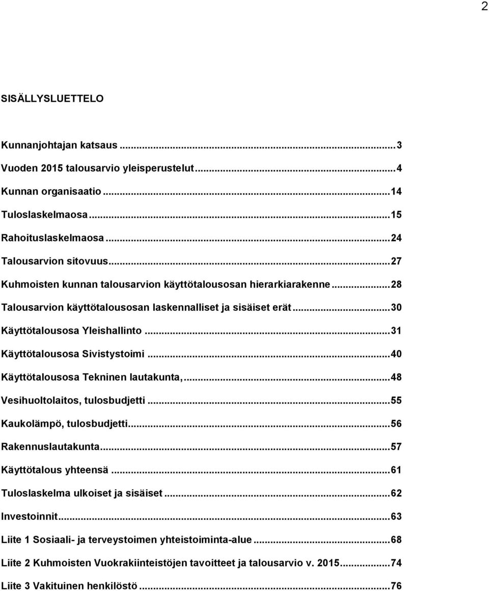 .. 31 Käyttötalousosa Sivistystoimi... 40 Käyttötalousosa Tekninen lautakunta,... 48 Vesihuoltolaitos, tulosbudjetti... 55 Kaukolämpö, tulosbudjetti... 56 Rakennuslautakunta... 57 Käyttötalous yhteensä.