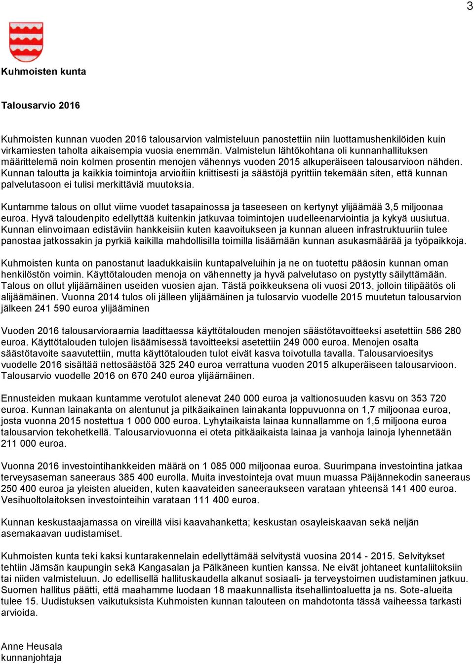 Kunnan taloutta ja kaikkia toimintoja arvioitiin kriittisesti ja säästöjä pyrittiin tekemään siten, että kunnan palvelutasoon ei tulisi merkittäviä muutoksia.