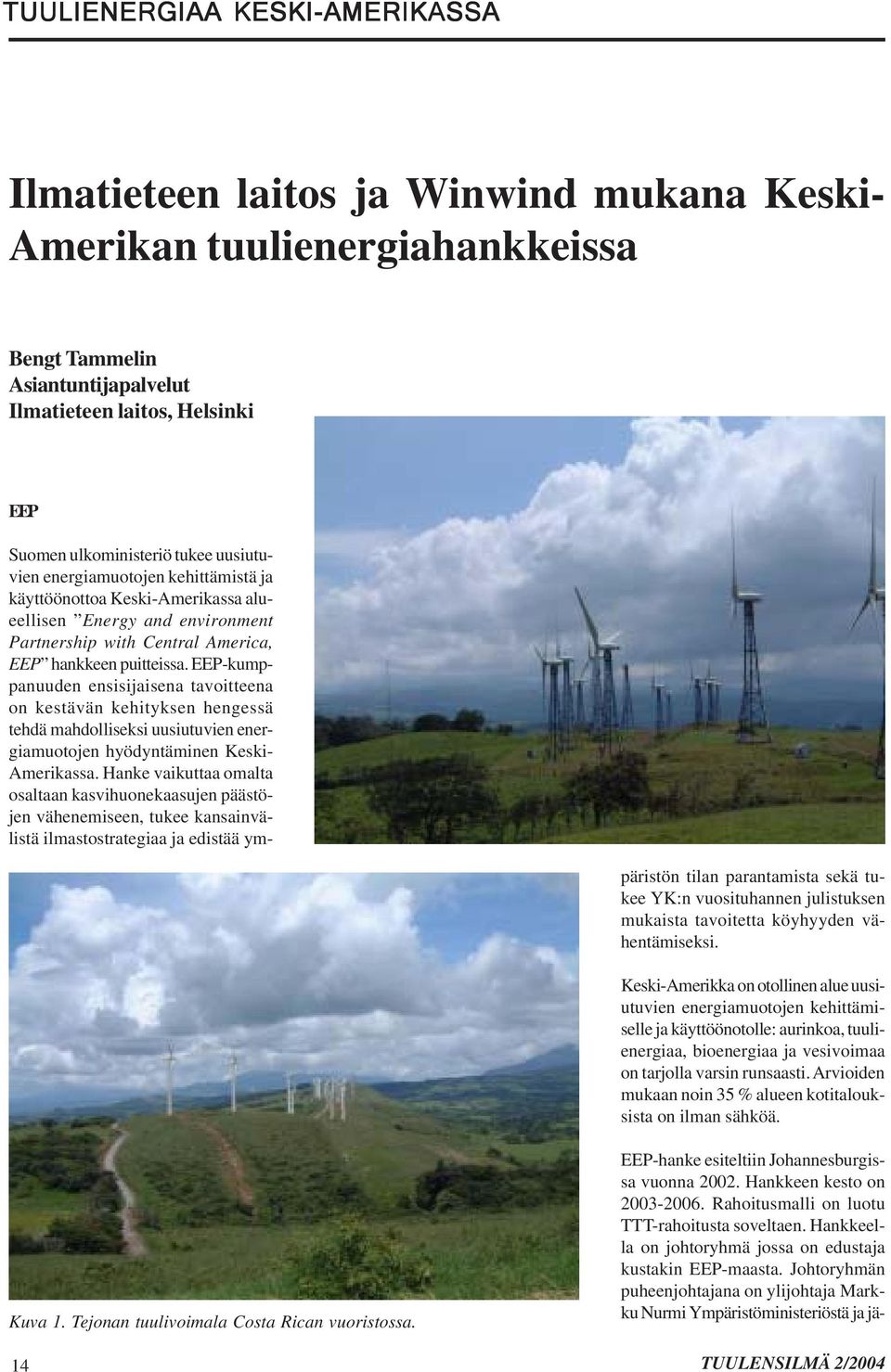 EEP-kumppanuuden ensisijaisena tavoitteena on kestävän kehityksen hengessä tehdä mahdolliseksi uusiutuvien energiamuotojen hyödyntäminen Keski- Amerikassa.