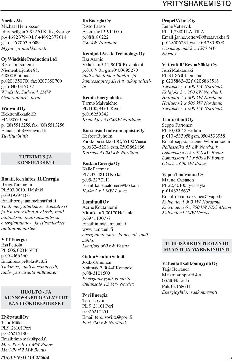 0208 350 700, fax 0207 350 700 gsm 0400 315 037 Windside, Sudwind, LMW Generaattorit, lavat Winwind Oy Elektroniikkatie 2B FIN 90570 Oulu p. (08) 551 3255, fax. (08) 551 3256 E-mail: info@winwind.