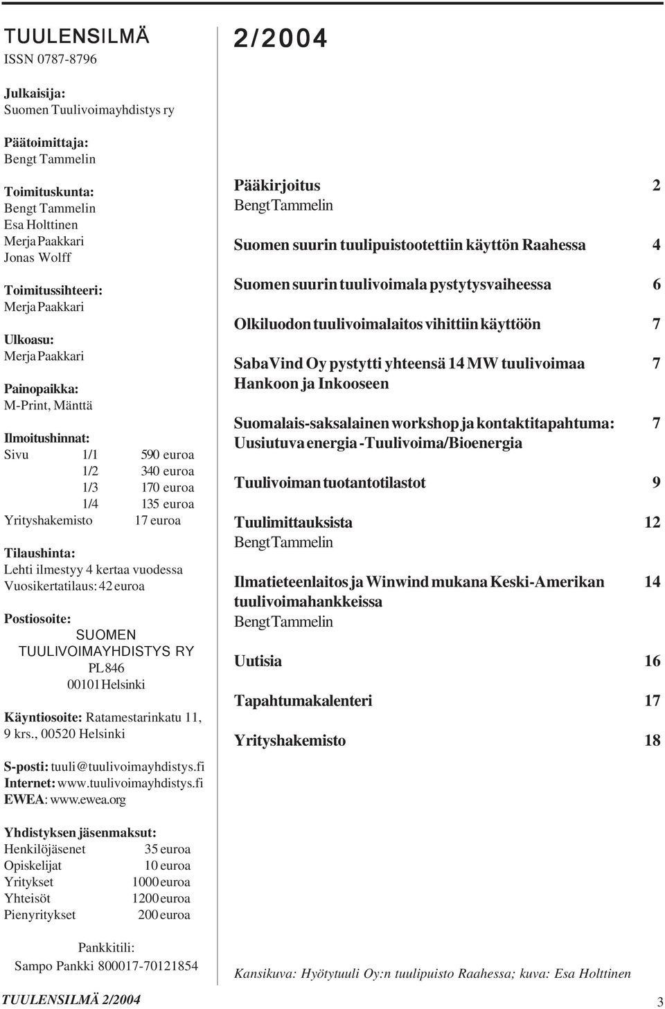 kertaa vuodessa Vuosikertatilaus: 42 euroa Postiosoite: SUOMEN TUULIVOIMAYHDISTYS RY PL 846 00101 Helsinki Käyntiosoite: Ratamestarinkatu 11, 9 krs., 00520 Helsinki S-posti: tuuli@tuulivoimayhdistys.
