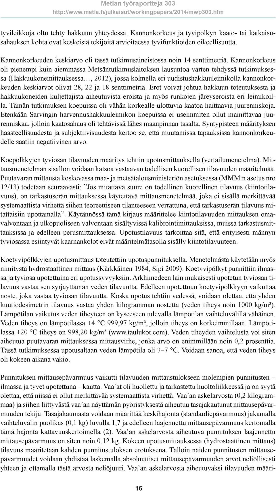 Kannonkorkeus oli pienempi kuin aiemmassa Metsäntutkimuslaitoksen lausuntoa varten tehdyssä tutkimuksessa (Hakkuukonemittauksessa, 2012), jossa kolmella eri uudistushakkuuleimikolla kannonkorkeuden