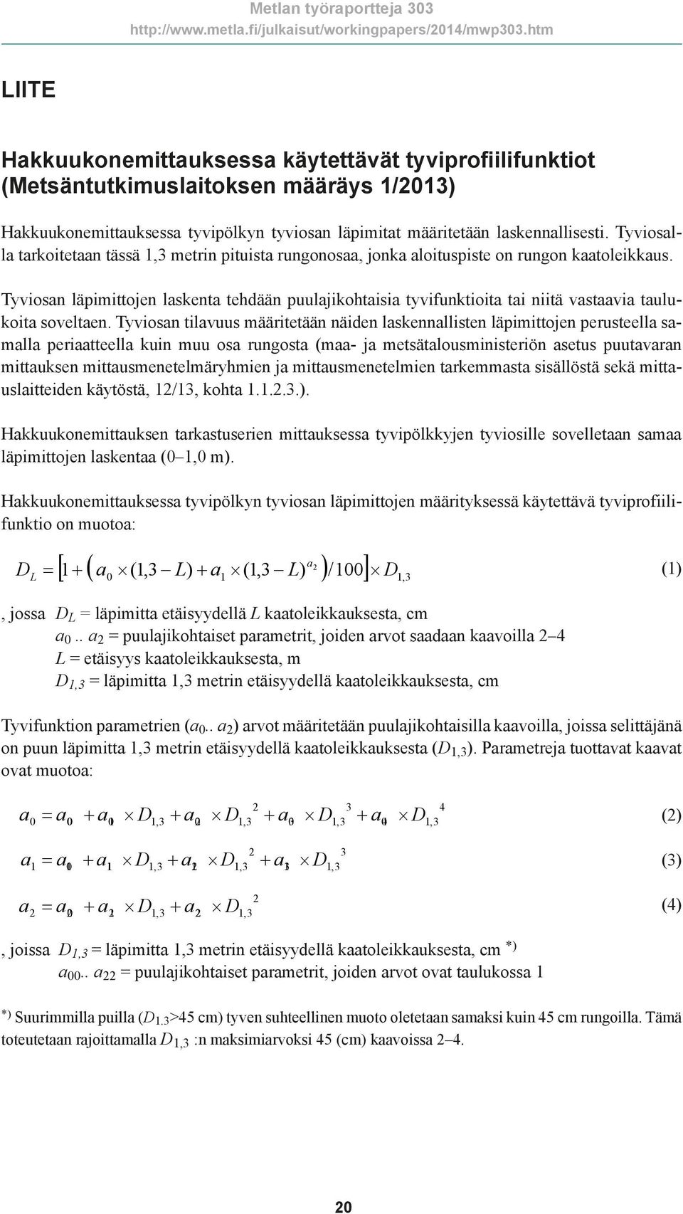 Tyviosan läpimittojen laskenta tehdään puulajikohtaisia tyvifunktioita tai niitä vastaavia taulukoita soveltaen.