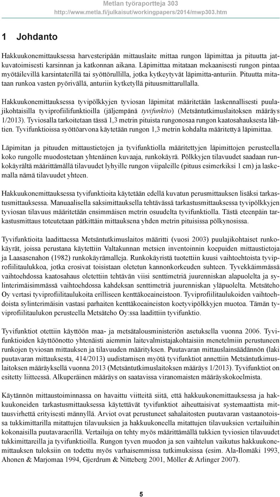 Pituutta mitataan runkoa vasten pyörivällä, anturiin kytketyllä pituusmittarullalla.