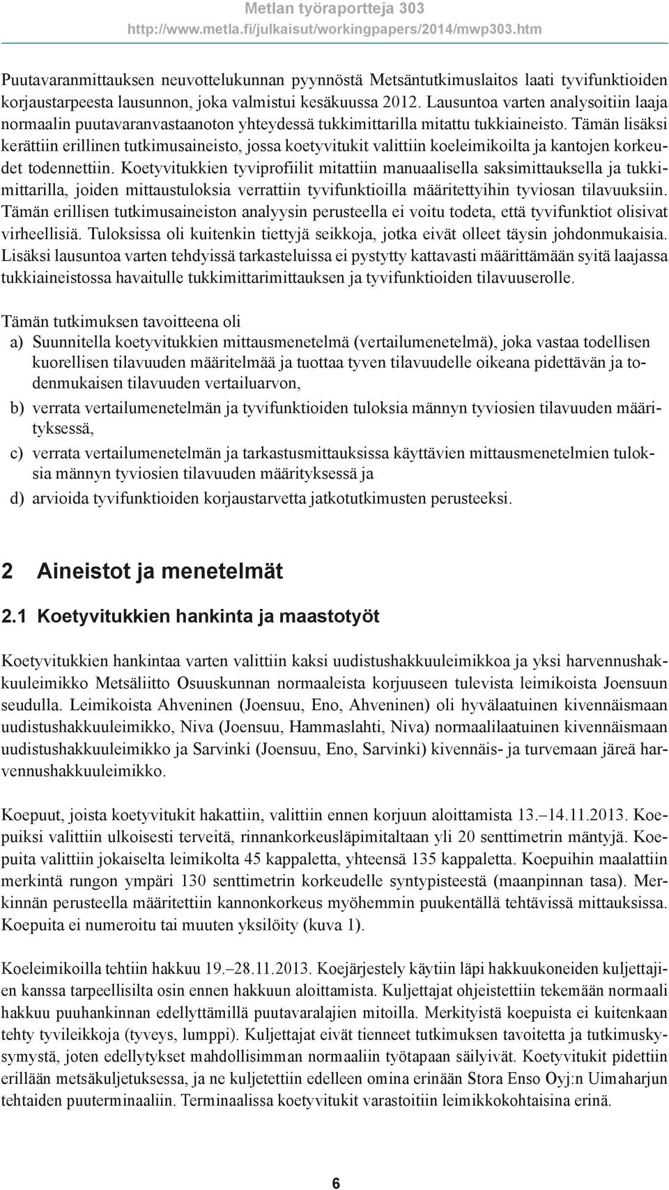 Tämän lisäksi kerättiin erillinen tutkimusaineisto, jossa koetyvitukit valittiin koeleimikoilta ja kantojen korkeudet todennettiin.