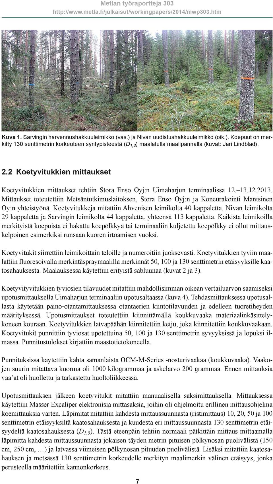 Mittaukset toteutettiin Metsäntutkimuslaitoksen, Stora Enso Oyj:n ja Koneurakointi Mantsinen Oy:n yhteistyönä.