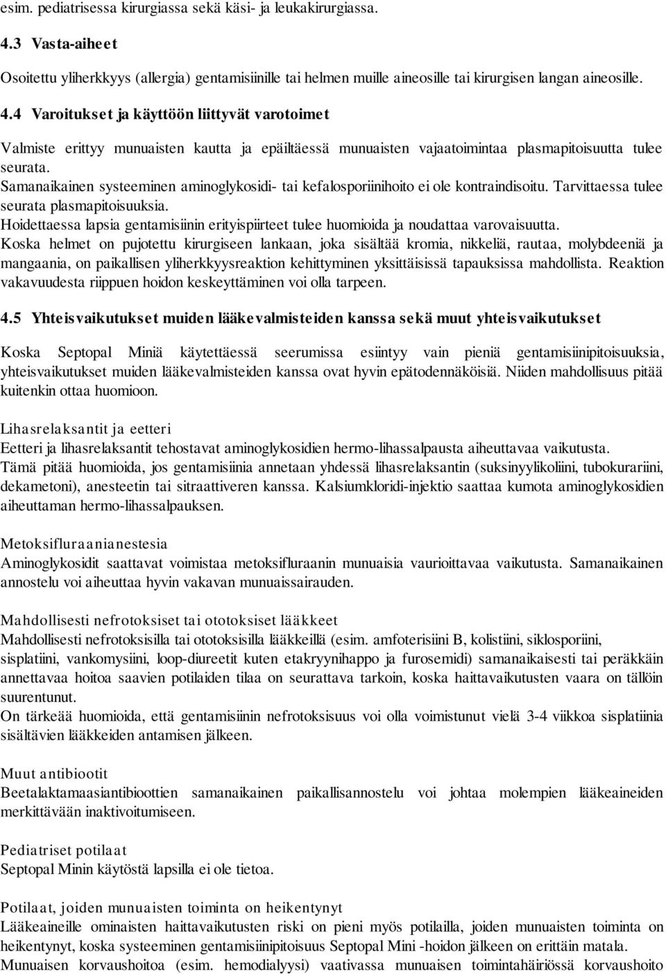 4 Varoitukset ja käyttöön liittyvät varotoimet Valmiste erittyy munuaisten kautta ja epäiltäessä munuaisten vajaatoimintaa plasmapitoisuutta tulee seurata.