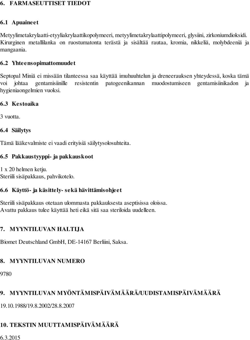 2 Yhteensopimattomuudet Septopal Miniä ei missään tilanteessa saa käyttää imuhuuhtelun ja dreneerauksen yhteydessä, koska tämä voi johtaa gentamisiinille resistentin patogeenikannan muodostumiseen