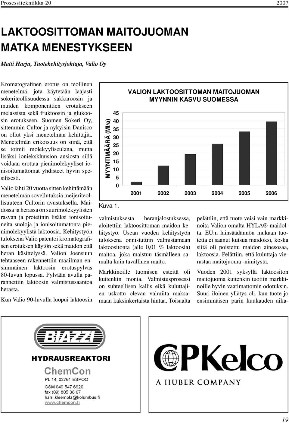 Suomen Sokeri Oy, sittemmin Cultor ja nykyisin Danisco on ollut yksi menetelmän kehittäjiä.