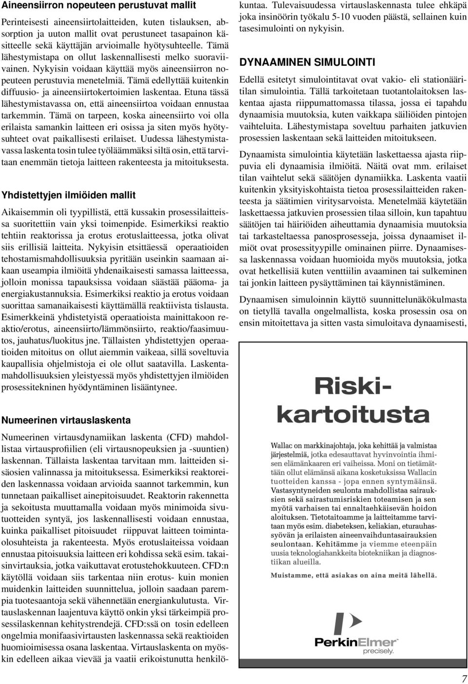 Tämä edellyttää kuitenkin diffuusio- ja aineensiirtokertoimien laskentaa. Etuna tässä lähestymistavassa on, että aineensiirtoa voidaan ennustaa tarkemmin.