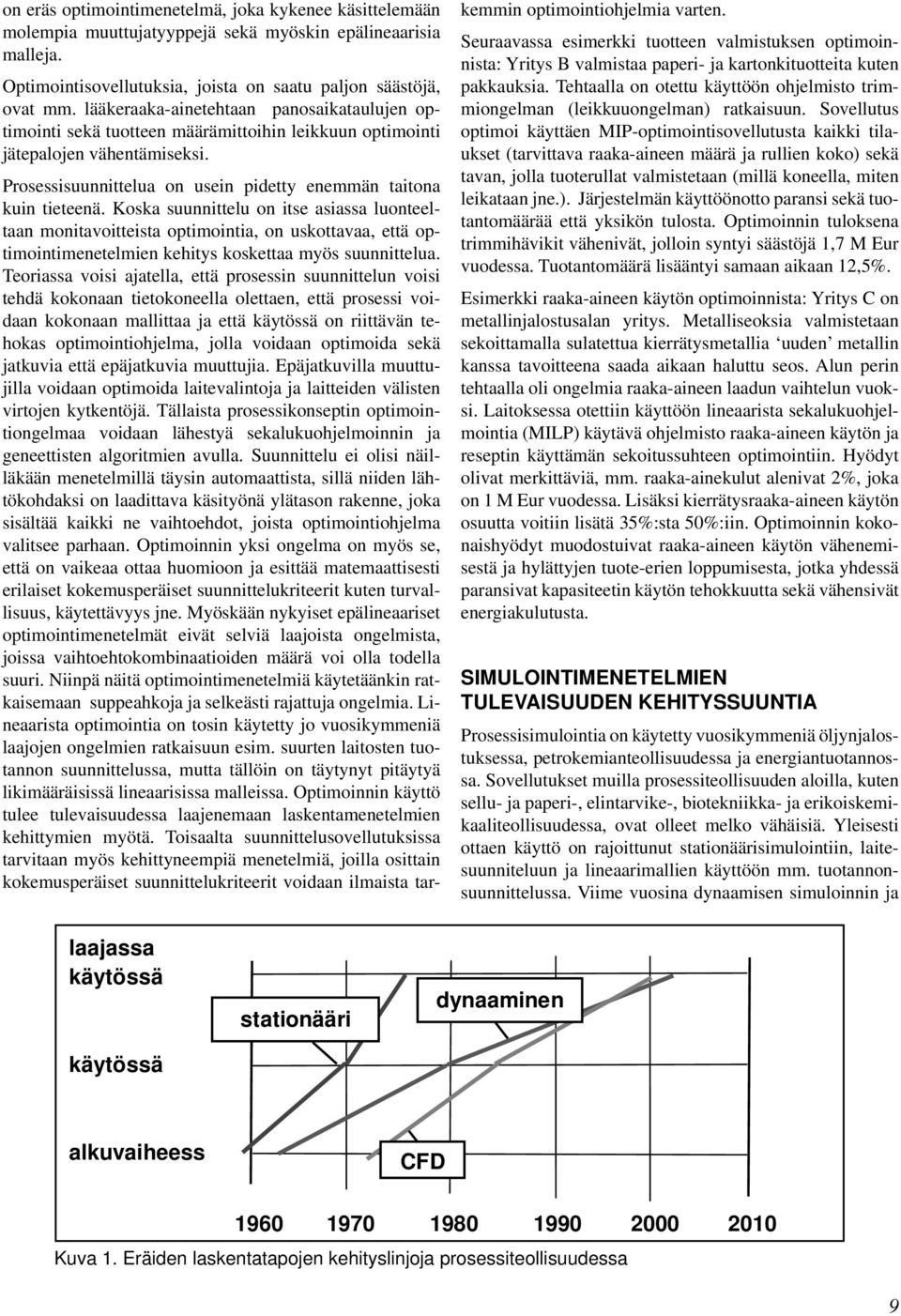 Koska suunnittelu on itse asiassa luonteeltaan monitavoitteista optimointia, on uskottavaa, että optimointimenetelmien kehitys koskettaa myös suunnittelua.