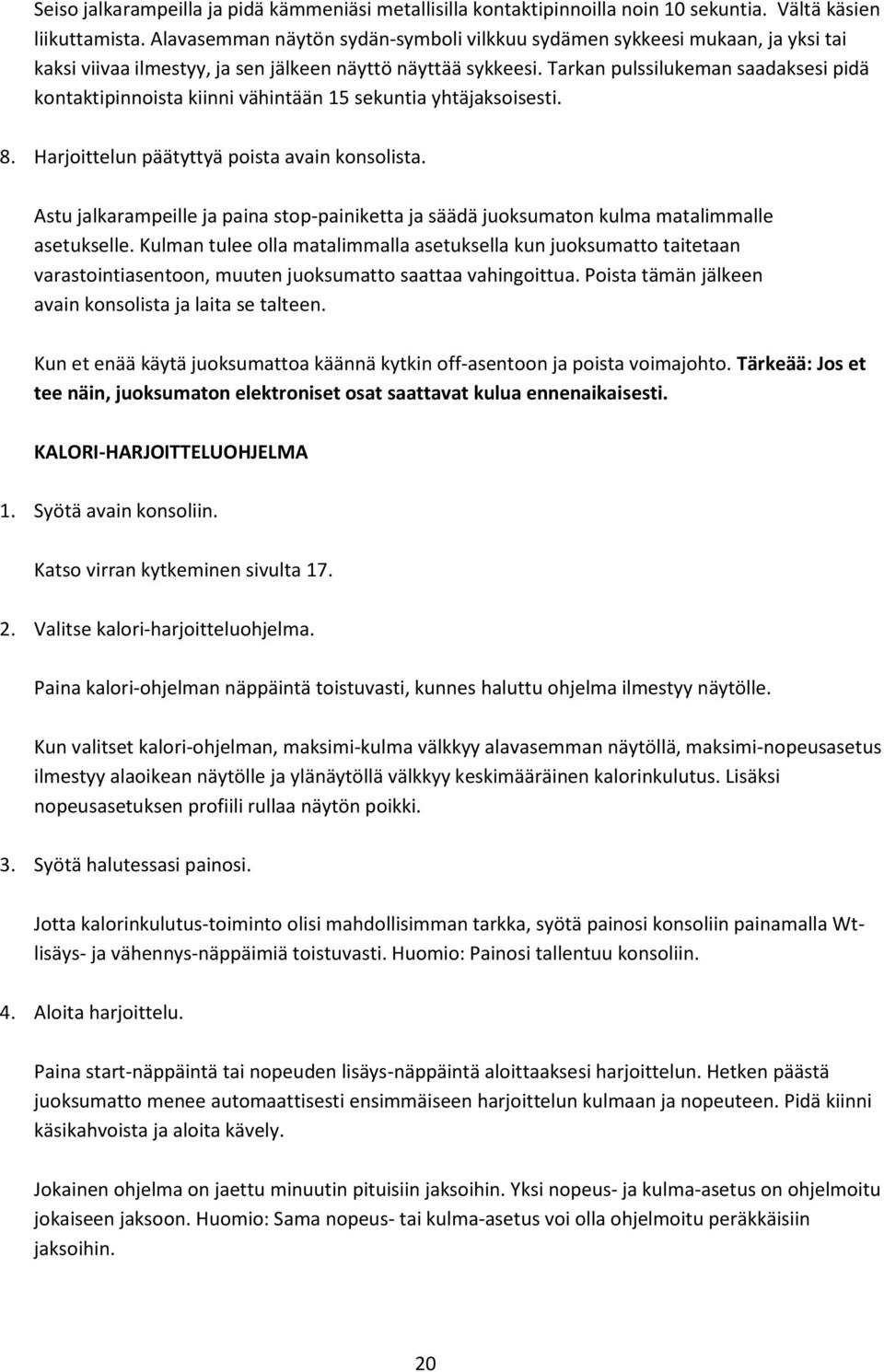 Tarkan pulssilukeman saadaksesi pidä kontaktipinnoista kiinni vähintään 15 sekuntia yhtäjaksoisesti. 8. Harjoittelun päätyttyä poista avain konsolista.