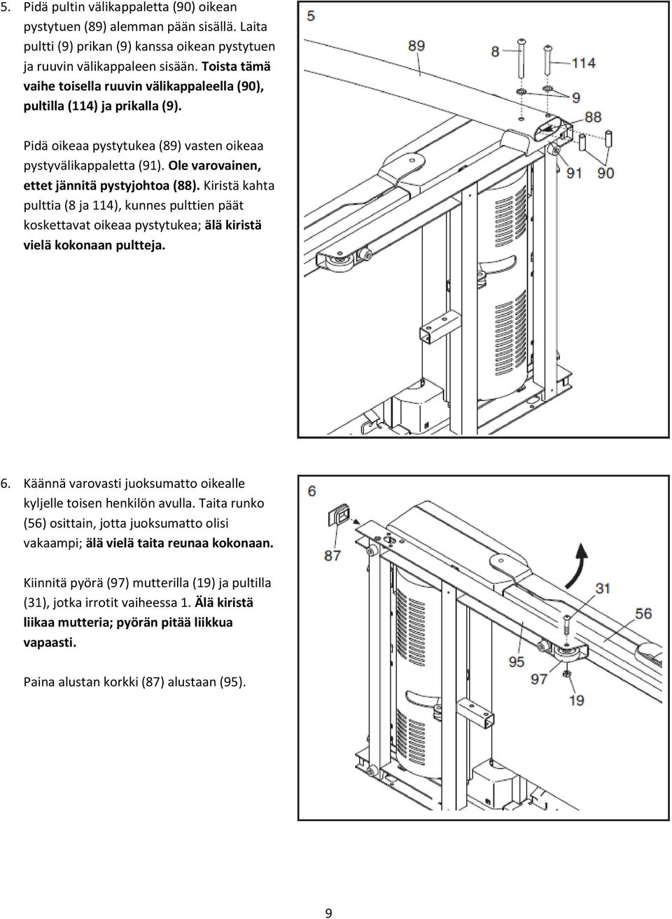 Ole varovainen, ettet jännitä pystyjohtoa (88). Kiristä kahta pulttia (8 ja 114), kunnes pulttien päät koskettavat oikeaa pystytukea; älä kiristä vielä kokonaan pultteja. 6.