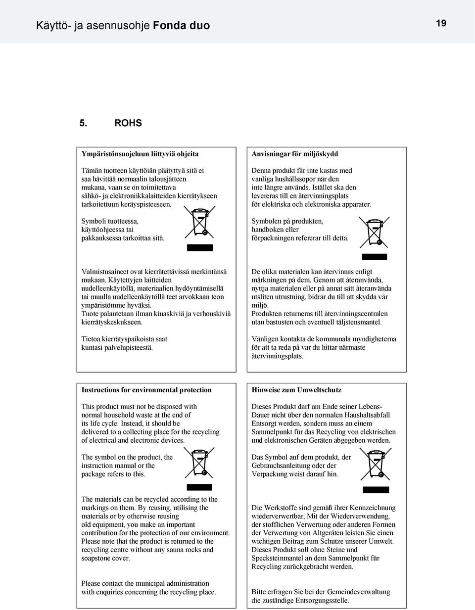 kierrätykseen tarkoitettuun keräyspisteeseen. Symboli tuotteessa, käyttöohjeessa tai pakkauksessa tarkoittaa sitä.