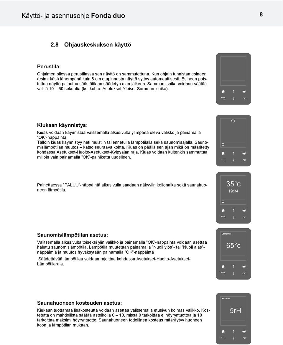 kohta: setukset-yleiset-sammumisaika). OK Kiukaan käynnistys: Kiuas voidaan käynnistää valitsemalla alkusivulta ylimpänä oleva valikko ja painamalla OK -näppäintä.