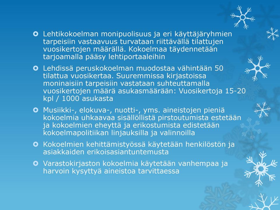 Suuremmissa kirjastoissa moninaisiin tarpeisiin vastataan suhteuttamalla vuosikertojen määrä asukasmäärään: Vuosikertoja 15-20 kpl / 1000 asukasta Musiikki-, elokuva-, nuotti-, yms.