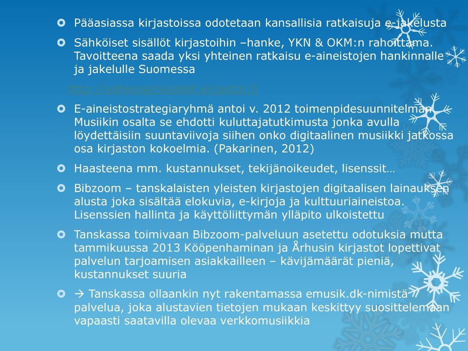 Musiikin osalta se ehdotti kuluttajatutkimusta jonka avulla löydettäisiin suuntaviivoja siihen onko digitaalinen musiikki jatkossa osa kirjaston kokoelmia. (Pakarinen, 2012) Haasteena mm.