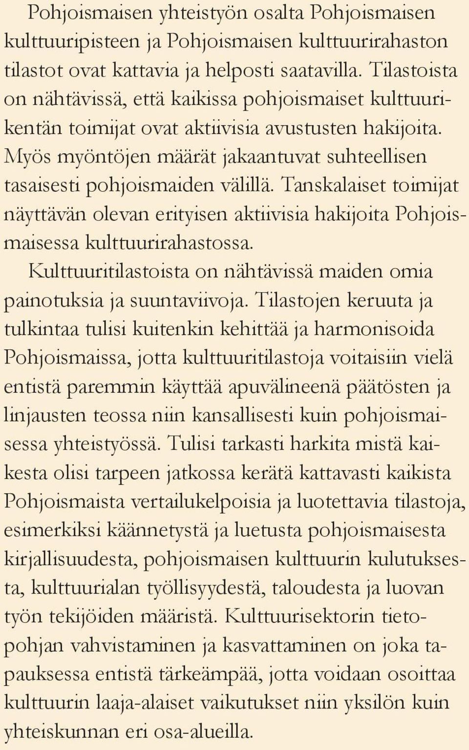 laiset toimijat näyttävän olevan erityisen aktiivisia hakijoita Pohjoismaisessa kulttuurirahastossa. Kulttuuritilastoista on nähtävissä maiden omia painotuksia ja suuntaviivoja.