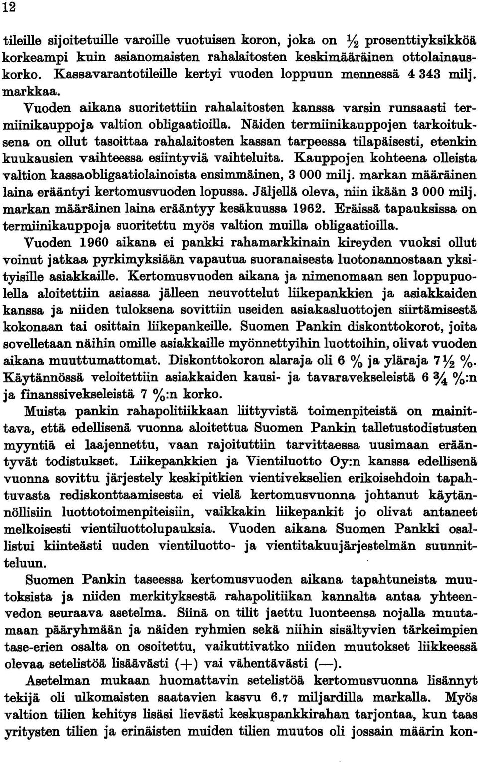 Näiden termiinikauppojen tarkoituksena on ollut tasoittaa rahalaitosten kassan tarpeessa tilapäisesti, etenkin kuukausien vaihteessa esiintyviä vaihteluita.